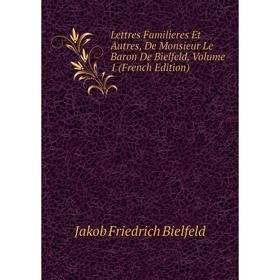 

Книга Lettres Familieres Et Autres, De Monsieur Le Baron De Bielfeld, Volume 1