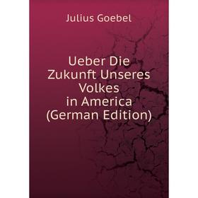 

Книга Ueber Die Zukunft Unseres Volkes in America (German Edition)