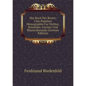 

Книга Das Buch Der Rosen: Cine Populare Monographie Fur Dichter, Botaniker, Gartner Und Blumenfreunde (German Edition)