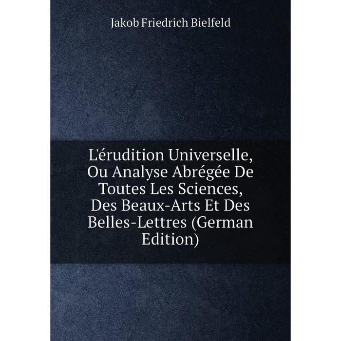 фото Книга l'érudition universelle, ou analyse abrégée de toutes les sciences, des beaux-arts et des belles-lettres nobel press