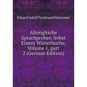 

Книга Altenglische Sprachproben Nebst Einem Wörterbuche, Volume 1, part 2 (German Edition)