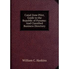 

Книга Canal Zone Pilot, Guide to the Republic of Panama: And Classified Business Directory