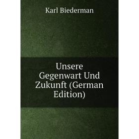 

Книга Unsere Gegenwart Und Zukunft (German Edition)