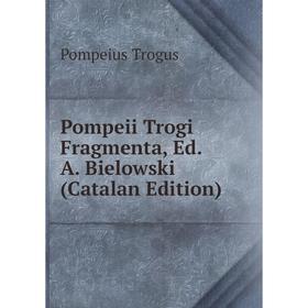

Книга Pompeii Trogi Fragmenta, Ed. A. Bielowski (Catalan Edition)
