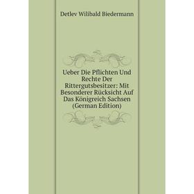 

Книга Ueber Die Pflichten Und Rechte Der Rittergutsbesitzer: Mit Besonderer Rücksicht Auf Das Königreich Sachsen (German Edition)