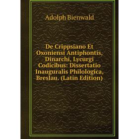 

Книга De Crippsiano Et Oxoniensi Antiphontis, Dinarchi, Lycurgi Codicibus: Dissertatio Inauguralis Philologica, Breslau. (Latin Edition)