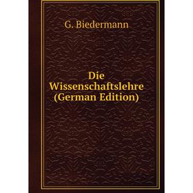 

Книга Die Wissenschaftslehre (German Edition)