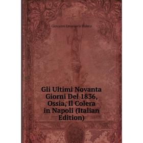 

Книга Gli Ultimi Novanta Giorni Del 1836, Ossia, Il Colera in Napoli (Italian Edition)