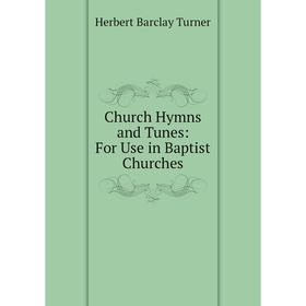 

Книга Church Hymns and Tunes: For Use in Baptist Churches