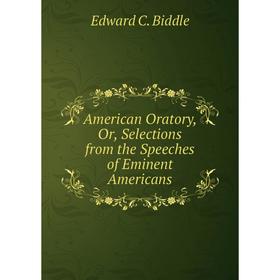

Книга American Oratory, Or, Selections from the Speeches of Eminent Americans