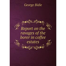 

Книга Report on the ravages of the borer in coffee estates