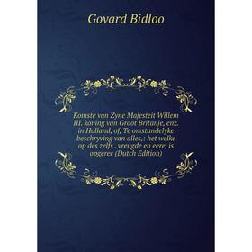 

Книга Komste van Zyne Majesteit Willem III. koning van Groot Britanje, enz. in Holland, of, Te omstandelyke beschryving van alles: het welke op des ze