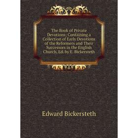 

Книга The Book of Private Devotions; Containing a Collection of Early Devotions of the Reformers and Their Successors in the English Church, Ed. by E.
