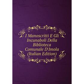 

Книга I Manoscritti E Gli Incunaboli Della Biblioteca Comunale D'Imola (Italian Edition)