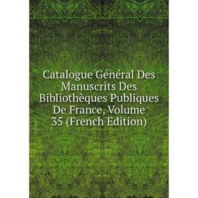 

Книга Catalogue Général Des Manuscrits Des Bibliothèques Publiques De France, Volume 35 (French Edition)