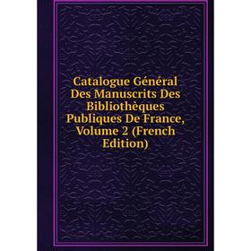 

Книга Catalogue Général Des Manuscrits Des Bibliothèques Publiques De France, Volume 2 (French Edition)