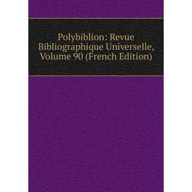 

Книга Polybiblion: Revue Bibliographique Universelle, Volume 90 (French Edition)