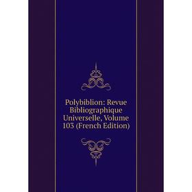 

Книга Polybiblion: Revue Bibliographique Universelle, Volume 103 (French Edition)