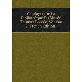 

Книга Catalogue De La Bibliothèque Du Musée Thomas Dobrée, Volume 2 (French Edition)