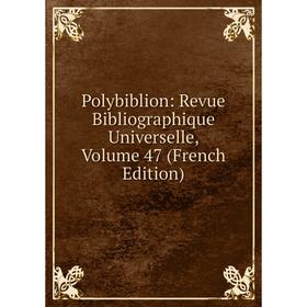 

Книга Polybiblion: Revue Bibliographique Universelle, Volume 47 (French Edition)