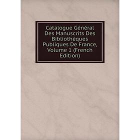 

Книга Catalogue Général Des Manuscrits Des Bibliothèques Publiques De France, Volume 1 (French Edition)