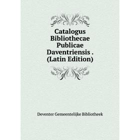 

Книга Catalogus Bibliothecae Publicae Daventriensis. (Latin Edition)