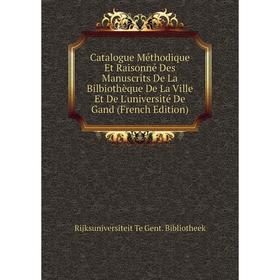 

Книга Catalogue Méthodique Et Raisonné Des Manuscrits De La Bilbiothèque De La Ville Et De L'université De Gand (French Edition)