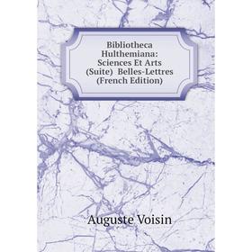 

Книга Bibliotheca Hulthemiana: Sciences Et Arts (Suite) Belles-Lettres (French Edition)