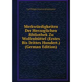 

Книга Merkwürdigkeiten Der Herzoglichen Bibliothek Zu Wolfenbüttel (Erstes Bis Drittes Hundert)