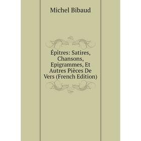 

Книга Épîtres: Satires, Chansons, Epigrammes, Et Autres Pièces De Vers (French Edition)