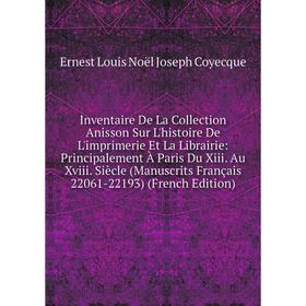 

Книга Inventaire De La Collection Anisson Sur L'histoire De L'imprimerie Et La Librairie