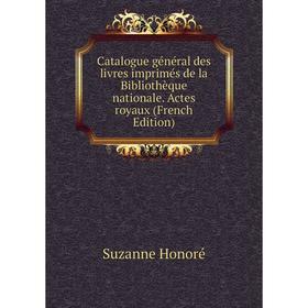 

Книга Catalogue général des livres imprimés de la Bibliothèque nationale. Actes royaux (French Edition)