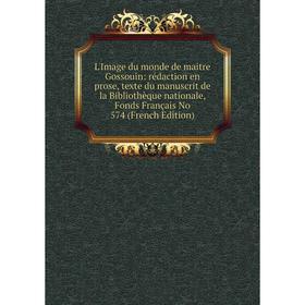 

Книга L'Image du monde de maitre Gossouin: rédaction en prose, texte du manuscrit de la Bibliothèque nationale, Fonds Français No 574