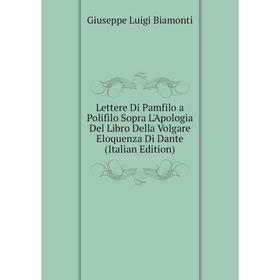 

Книга Lettere Di Pamfilo a Polifilo Sopra L'Apologia Del Libro Della Volgare Eloquenza Di Dante