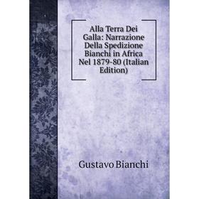 

Книга Alla Terra Dei Galla: Narrazione Della Spedizione Bianchi in Africa Nel 1879-80 (Italian Edition)