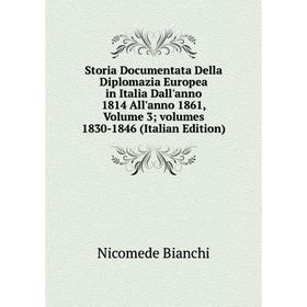 

Книга Storia Documentata Della Diplomazia Europea in Italia Dall'anno 1814 All'anno 1861, Volume 3; volumes 1830-1846 (Italian Edition)