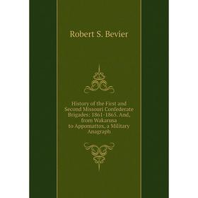 

Книга History of the First and Second Missouri Confederate Brigades: 1861-1865. And, from Wakarusa to Appomattox, a Military Anagraph