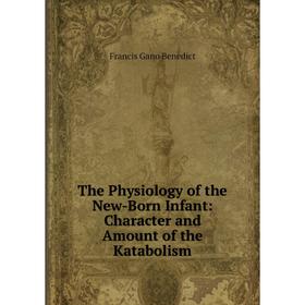 

Книга The Physiology of the New-Born Infant: Character and Amount of the Katabolism