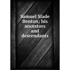 

Книга Samuel Slade Benton; his ancestors and descendants