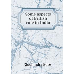 

Книга Some aspects of British rule in India