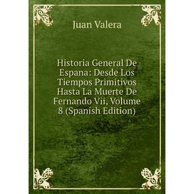 

Книга Historia General De Espana: Desde Los Tiempos Primitivos Hasta La Muerte De Fernando Vii, Volume 8 (Spanish Edition)