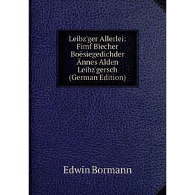 

Книга Leibz'ger Allerlei: Fimf Biecher Boësiegedichder Ännes Alden Leibz'gersch
