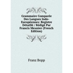 

Книга Grammaire Comparée Des Langues Indo-Européennes: Registre Détaillé / Rédigé Par Francis Meunier (French Edition)