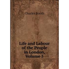 

Книга Life and Labour of the People in London, Volume 5