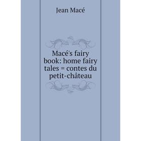 

Книга Macé's fairy book: home fairy tales = contes du petit-château