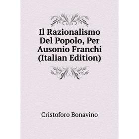 

Книга Il Razionalismo Del Popolo, Per Ausonio Franchi (Italian Edition)