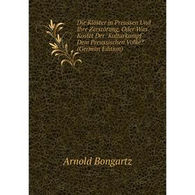 

Книга Die Klöster in Preussen Und Ihre Zerstörung, Oder Was Kostet Der Kulturkampf Dem Preussischen Volke (German Edition)