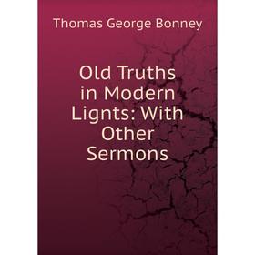 

Книга Old Truths in Modern Lignts: With Other Sermons