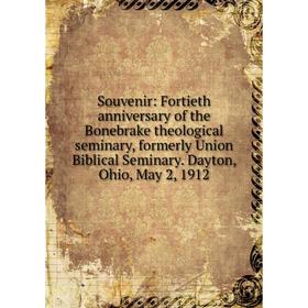 

Книга Souvenir: Fortieth anniversary of the Bonebrake theological seminary, formerly Union Biblical Seminary. Dayton, Ohio, May 2, 1912