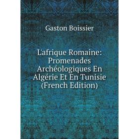 

Книга L'afrique Romaine: Promenades Archéologiques En Algérie Et En Tunisie